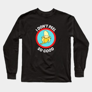 I Don't Peel So Good - Cute Banana Pun Long Sleeve T-Shirt